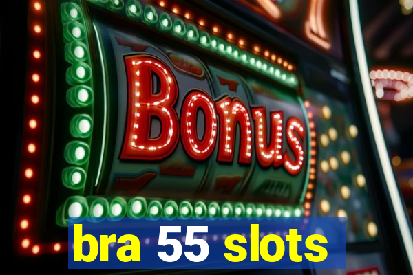 bra 55 slots